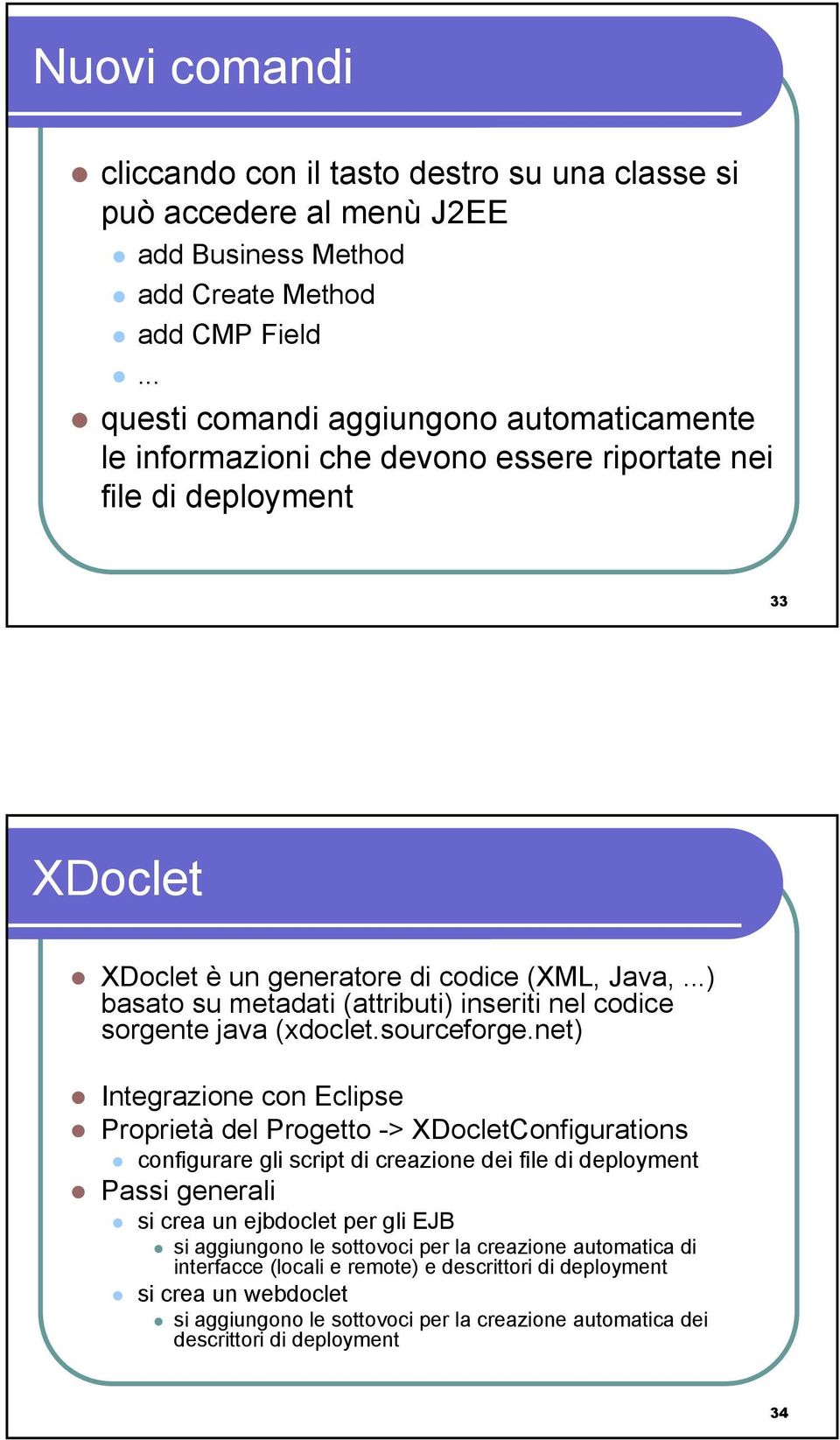 ..) basato su metadati (attributi) inseriti nel codice sorgente java (xdoclet.sourceforge.