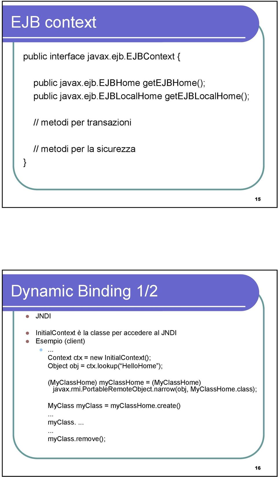 metodi per la sicurezza 15 Dynamic Binding 1/2 JNDI InitialContext è la classe per accedere al JNDI Esempio (client).