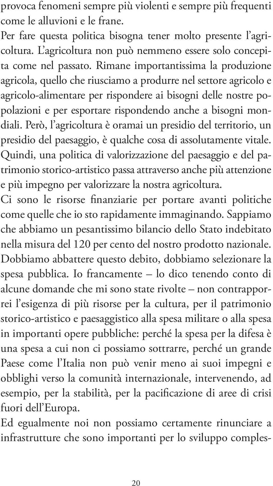 Rimane importantissima la produzione agricola, quello che riusciamo a produrre nel settore agricolo e agricolo-alimentare per rispondere ai bisogni delle nostre popolazioni e per esportare