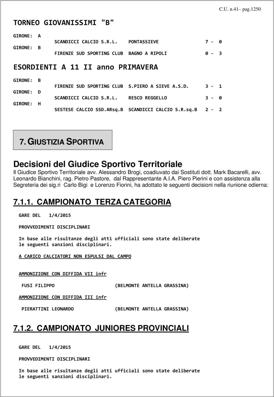 R.L. RESCO REGGELLO 3-0 SESTESE CALCIO SSD.ARsq.B SCANDICCI CALCIO S.R.sq.B 2-2 7. GIUSTIZIA SPORTIVA Decisioni del Giudice Sportivo Territoriale Il Giudice Sportivo Territoriale avv.