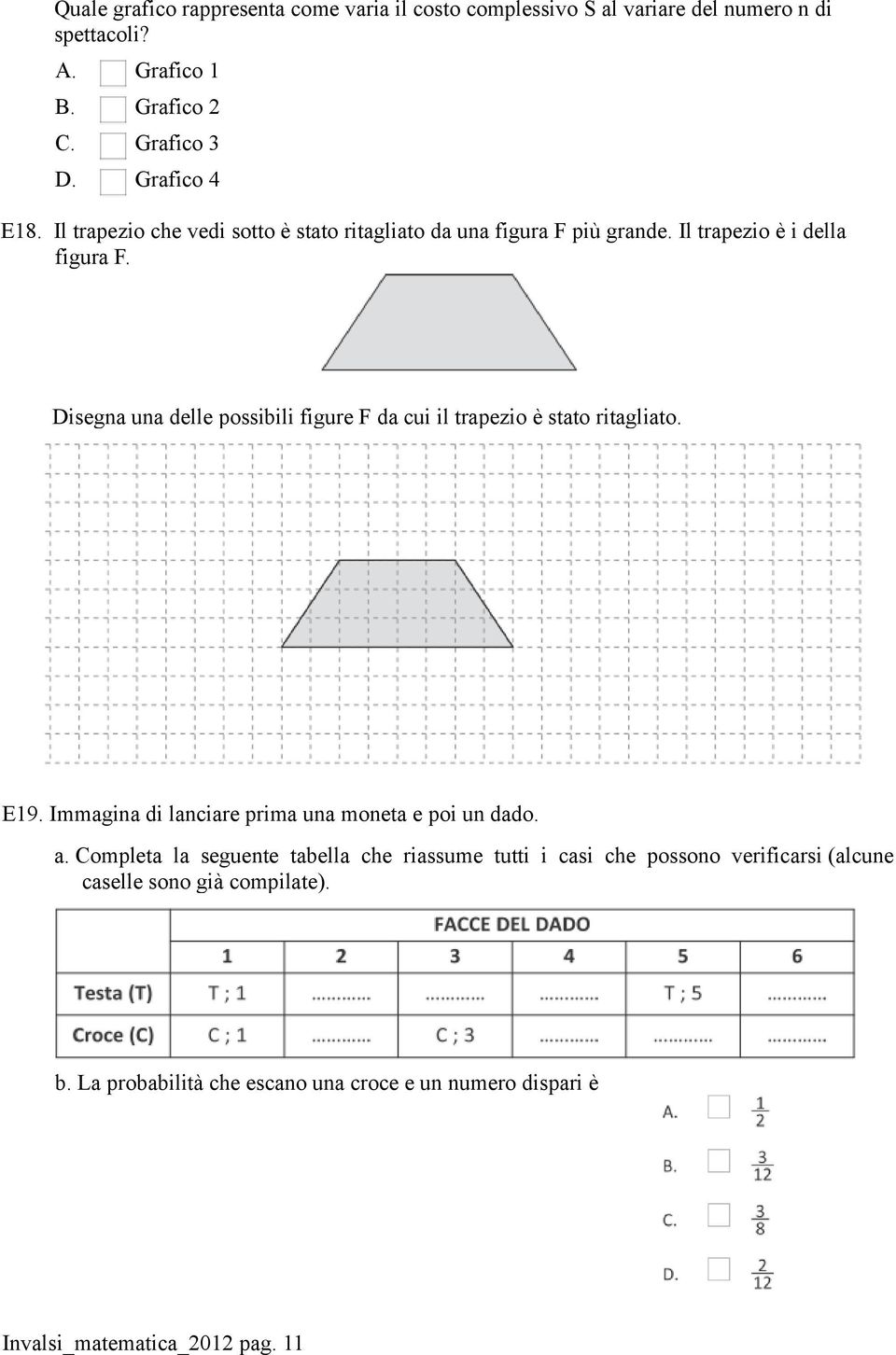 Disegna una delle possibili figure F da cui il trapezio è stato ritagliato. E19. Immagina di lanciare prima una moneta e poi un dado. a.