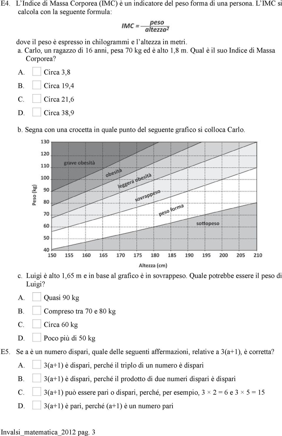 Segna con una crocetta in quale punto del seguente grafico si colloca Carlo. c. Luigi è alto 1,65 m e in base al grafico è in sovrappeso. Quale potrebbe essere il peso di Luigi? A. Quasi 90 kg B.