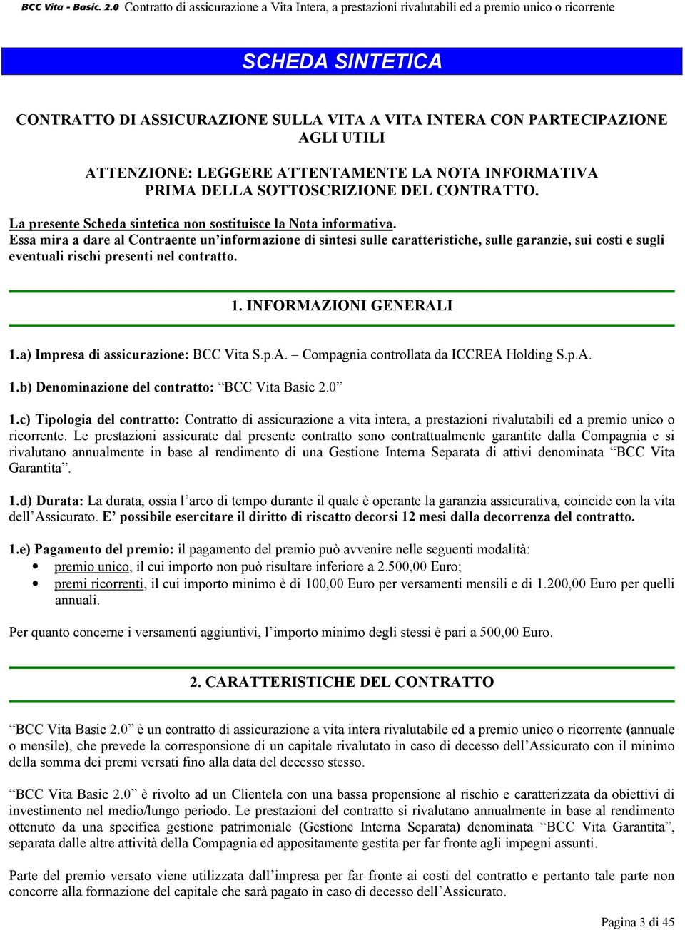 Essa mira a dare al Contraente un informazione di sintesi sulle caratteristiche, sulle garanzie, sui costi e sugli eventuali rischi presenti nel contratto. 1. INFORMAZIONI GENERALI 1.