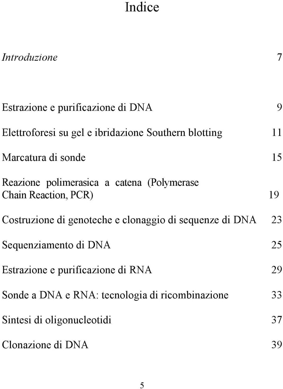 Costruzione di genoteche e clonaggio di sequenze di DNA 23 Sequenziamento di DNA 25 Estrazione e