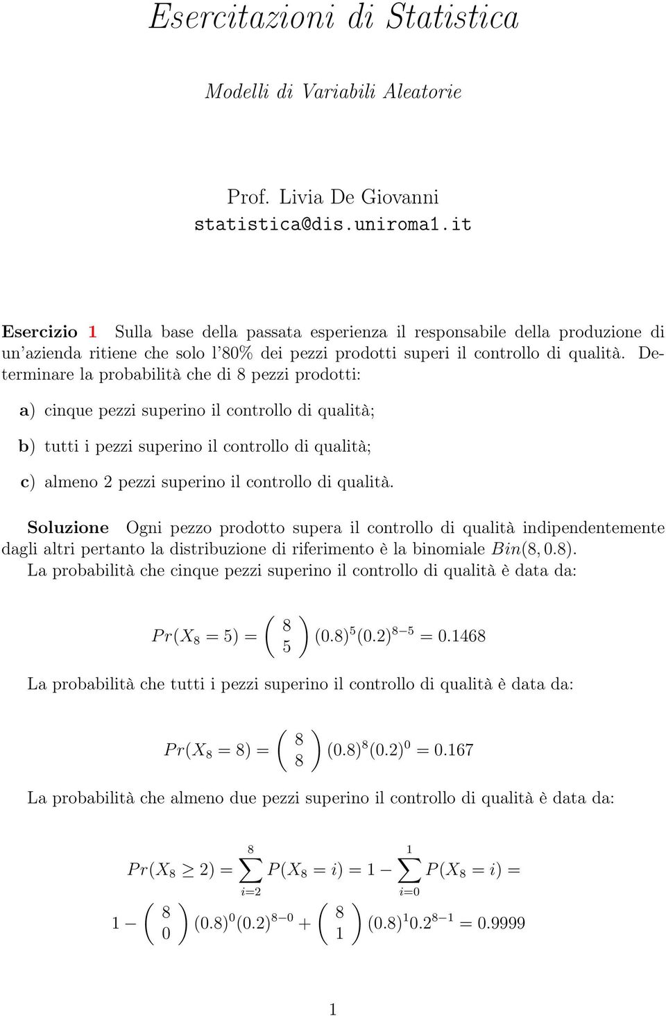 Determinare la probabilità che di 8 pezzi prodotti: a cinque pezzi superino il controllo di qualità; b tutti i pezzi superino il controllo di qualità; c almeno 2 pezzi superino il controllo di