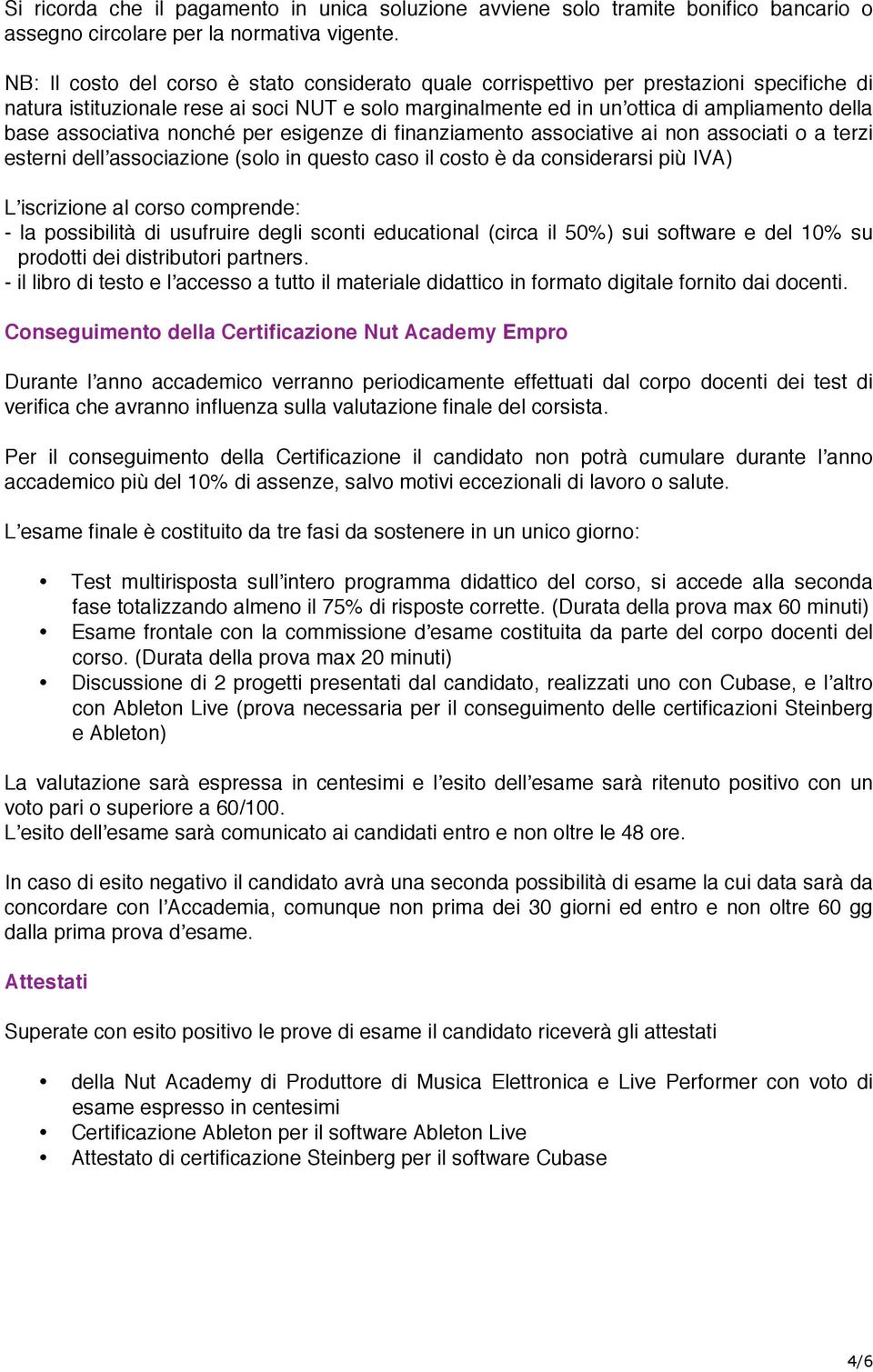 associativa nonché per esigenze di finanziamento associative ai non associati o a terzi esterni dellʼassociazione (solo in questo caso il costo è da considerarsi più IVA) Lʼiscrizione al corso