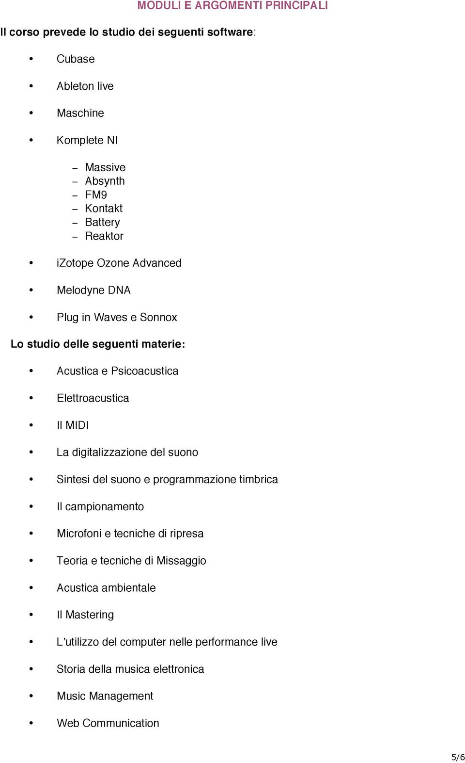 MIDI La digitalizzazione del suono Sintesi del suono e programmazione timbrica Il campionamento Microfoni e tecniche di ripresa Teoria e tecniche di