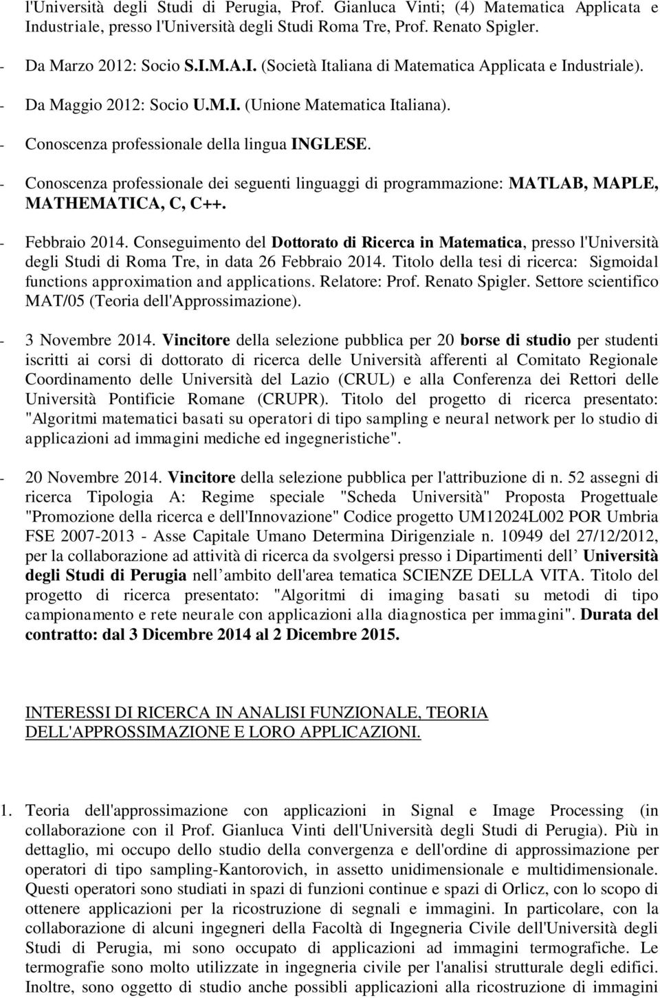 - Conoscenza professionale dei seguenti linguaggi di programmazione: MATLAB, MAPLE, MATHEMATICA, C, C++. - Febbraio 2014.