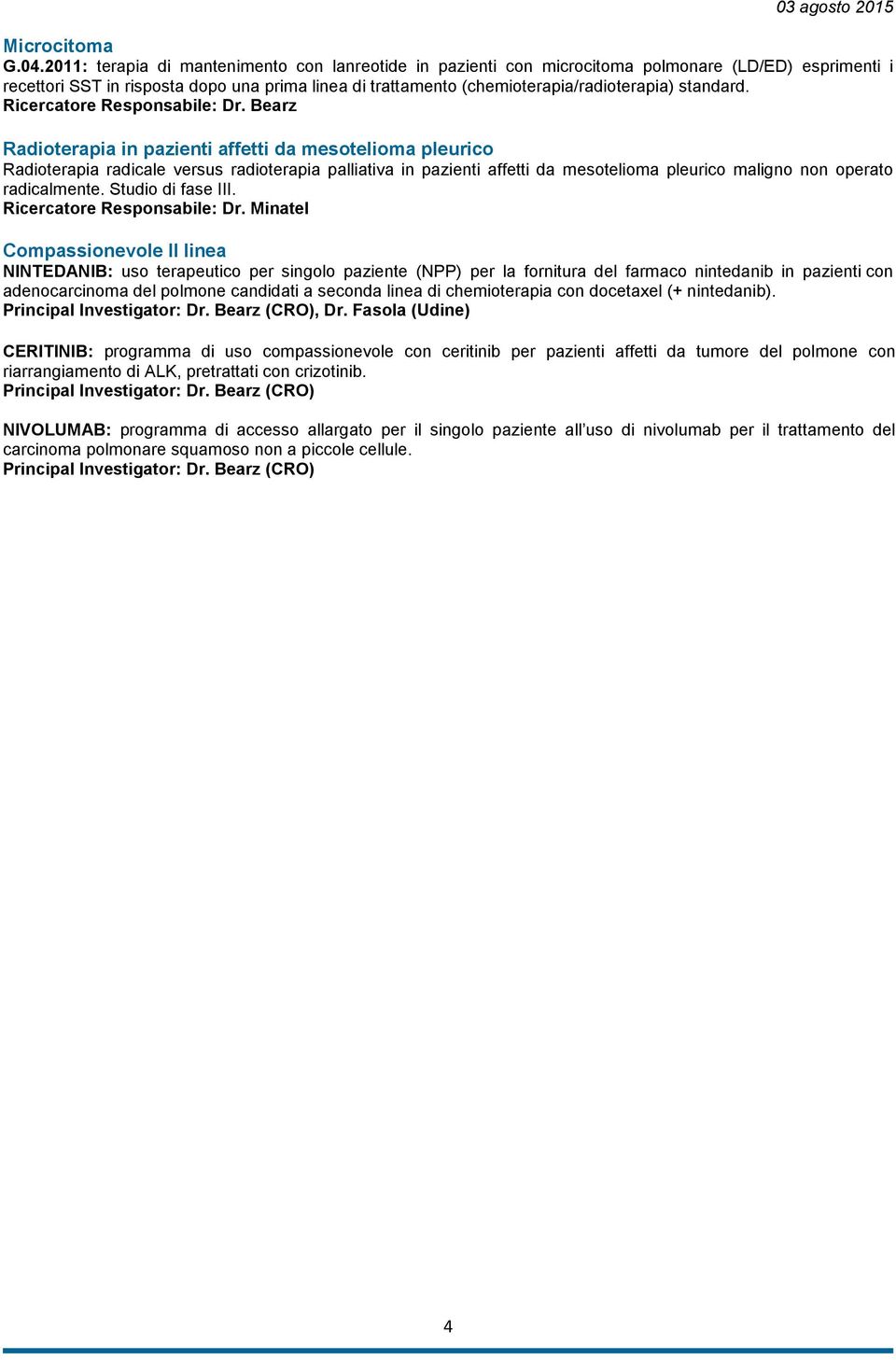 standard. Radioterapia in pazienti affetti da mesotelioma pleurico Radioterapia radicale versus radioterapia palliativa in pazienti affetti da mesotelioma pleurico maligno non operato radicalmente.