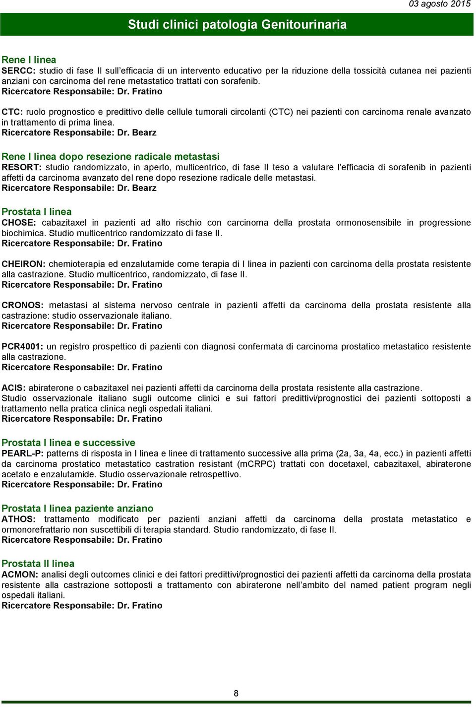 Rene I linea dopo resezione radicale metastasi RESORT: studio randomizzato, in aperto, multicentrico, di fase II teso a valutare l efficacia di sorafenib in pazienti affetti da carcinoma avanzato del