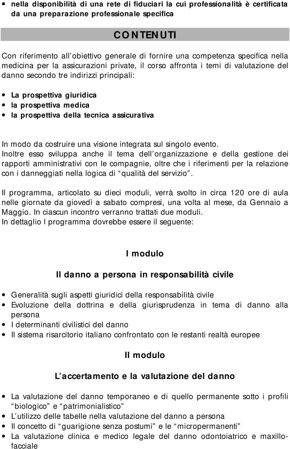 prospettiva della tecnica assicurativa In modo da costruire una visione integrata sul singolo evento.