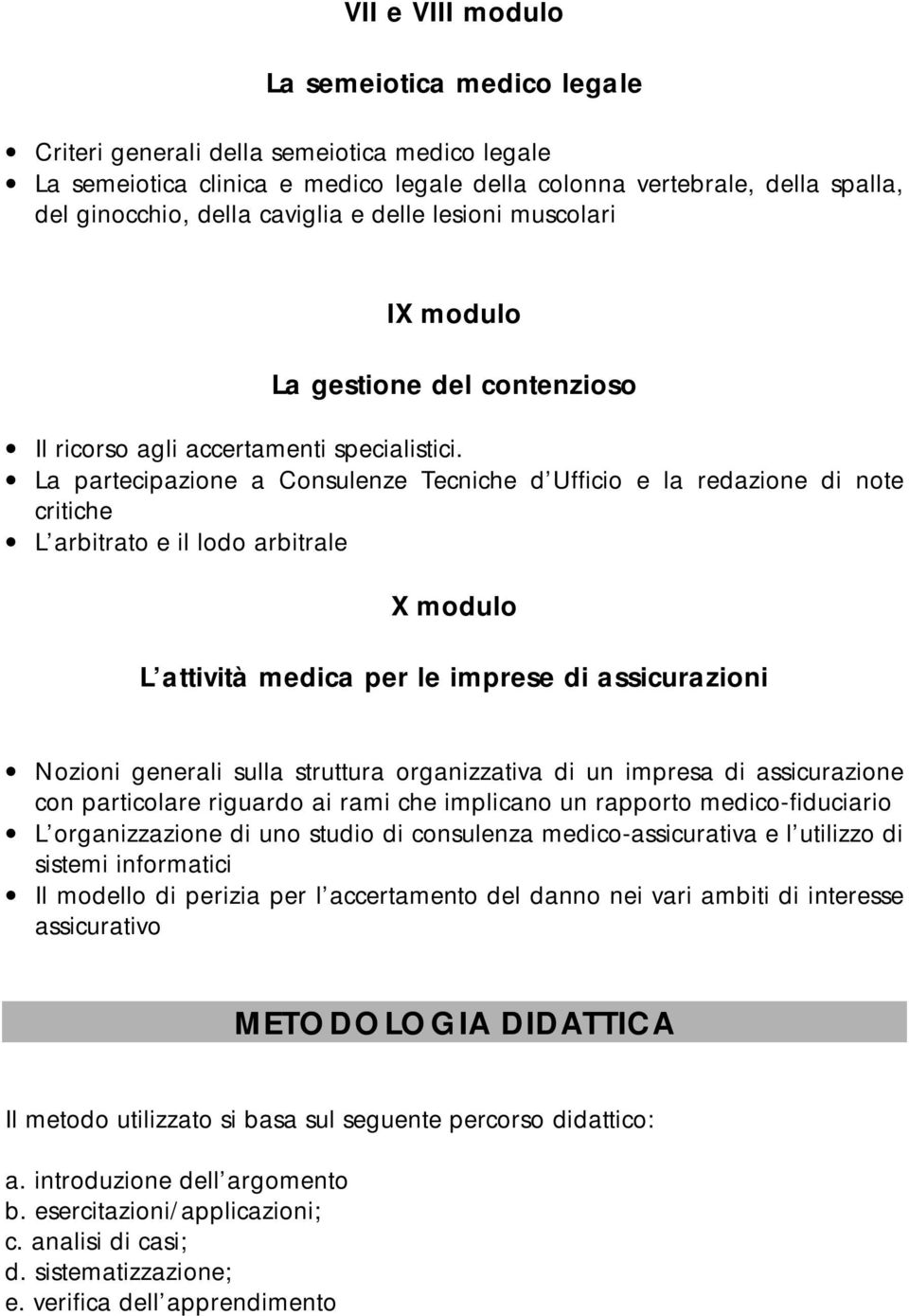 La partecipazione a Consulenze Tecniche d Ufficio e la redazione di note critiche L arbitrato e il lodo arbitrale X modulo L attività medica per le imprese di assicurazioni Nozioni generali sulla