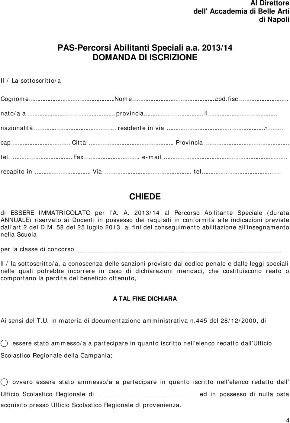 A. 2013/14 al Percorso Abilitante Speciale (durata ANNUALE) riservato ai Docenti in possesso dei requisiti in conformità alle indicazioni previste dall art.2 del D.M. 58 del 25 luglio 2013.