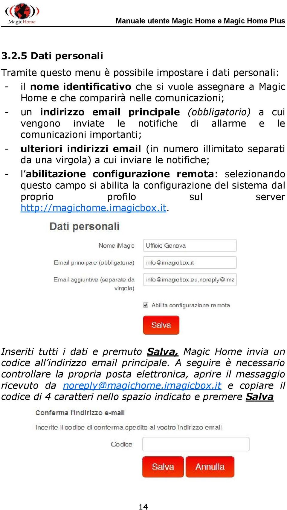 notifiche; - l abilitazione configurazione remota: selezionando questo campo si abilita la configurazione del sistema dal proprio profilo sul server http://magichome.imagicbox.it. Inseriti tutti i dati e premuto Salva, Magic Home invia un codice all indirizzo email principale.