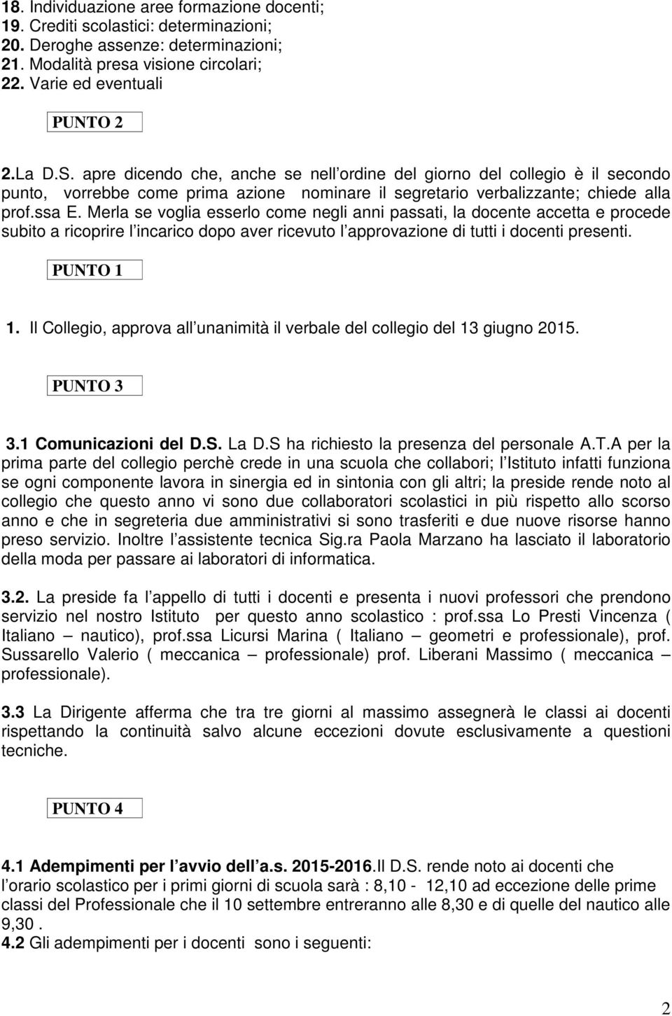 Merla se voglia esserlo come negli anni passati, la docente accetta e procede subito a ricoprire l incarico dopo aver ricevuto l approvazione di tutti i docenti presenti. PUNTO 1 1.