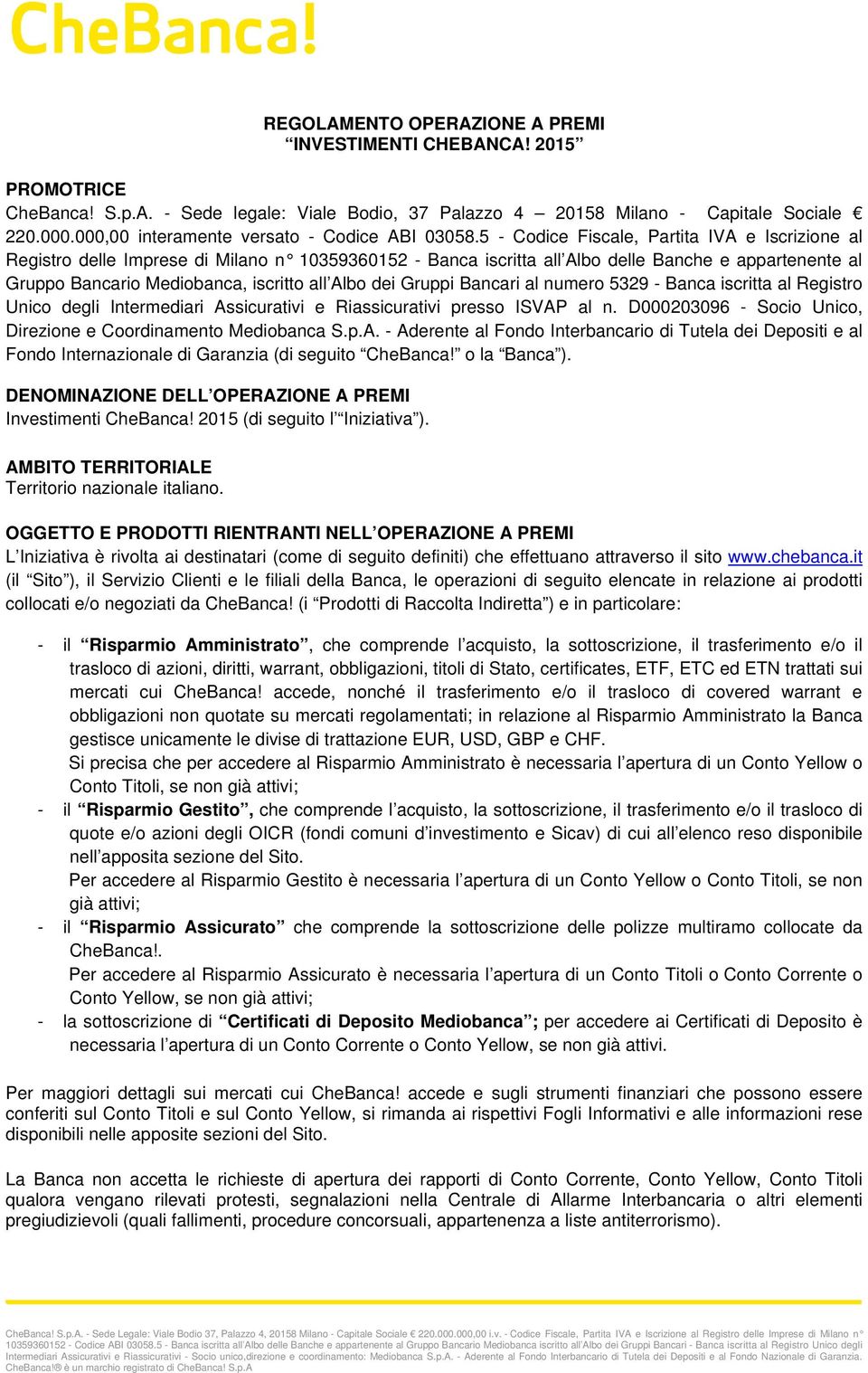 5 - Codice Fiscale, Partita IVA e Iscrizione al Registro delle Imprese di Milano n 10359360152 - Banca iscritta all Albo delle Banche e appartenente al Gruppo Bancario Mediobanca, iscritto all Albo