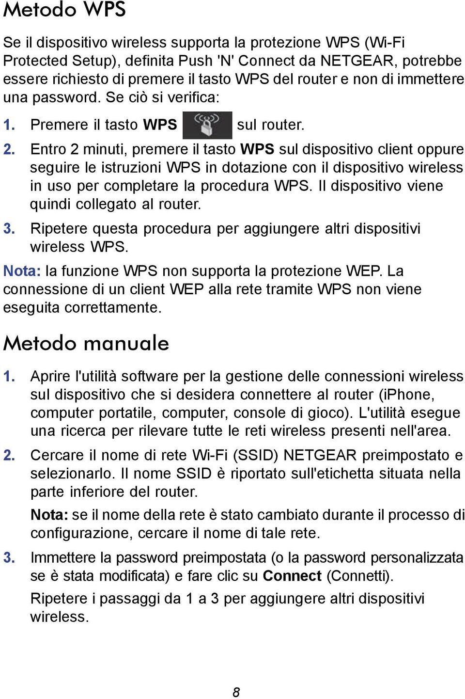 Entro 2 minuti, premere il tasto WPS sul dispositivo client oppure seguire le istruzioni WPS in dotazione con il dispositivo wireless in uso per completare la procedura WPS.