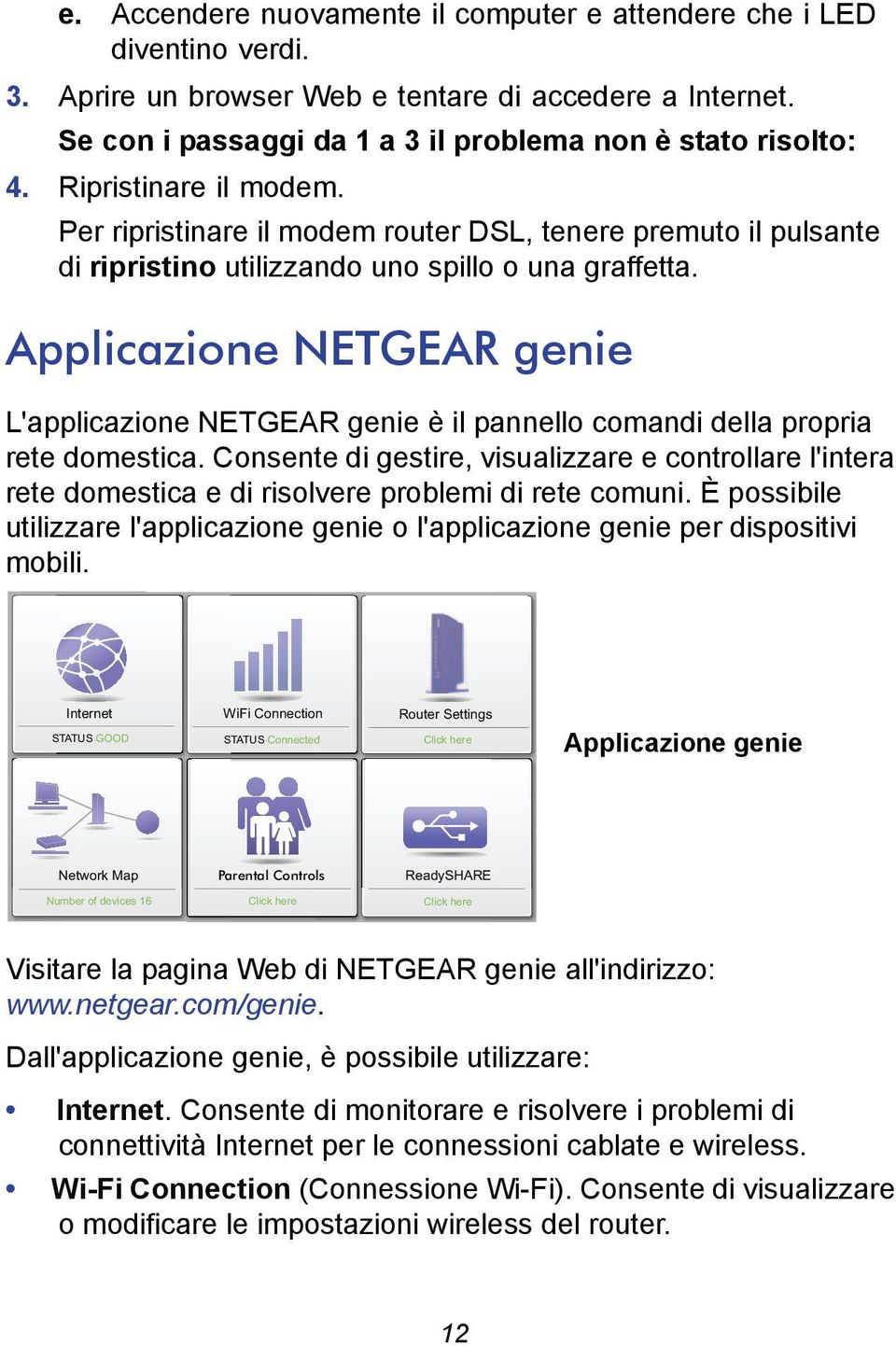 Applicazione NETGEAR genie L'applicazione NETGEAR genie è il pannello comandi della propria rete domestica.