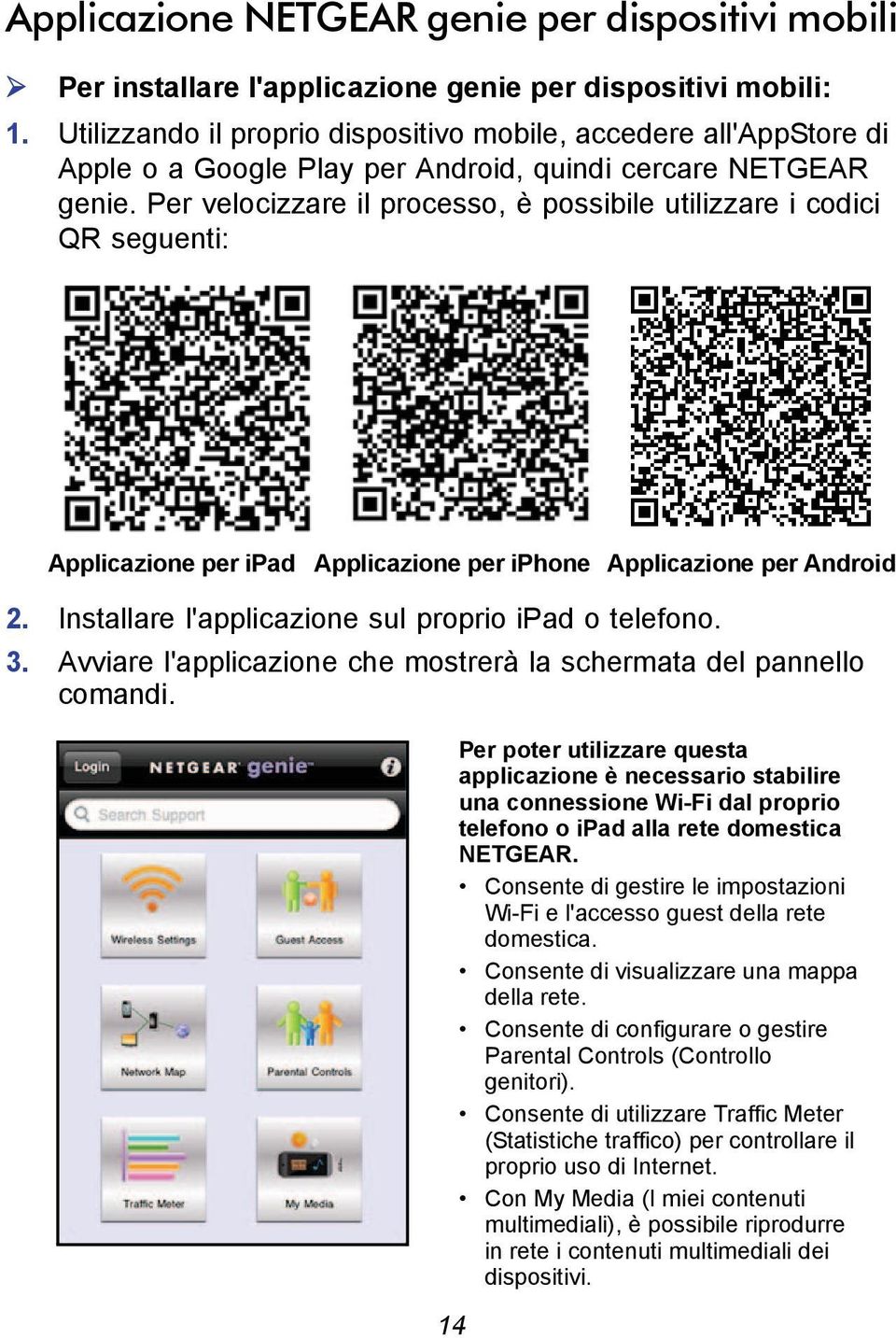 Per velocizzare il processo, è possibile utilizzare i codici QR seguenti: Applicazione per ipad Applicazione per iphone Applicazione per Android 2.