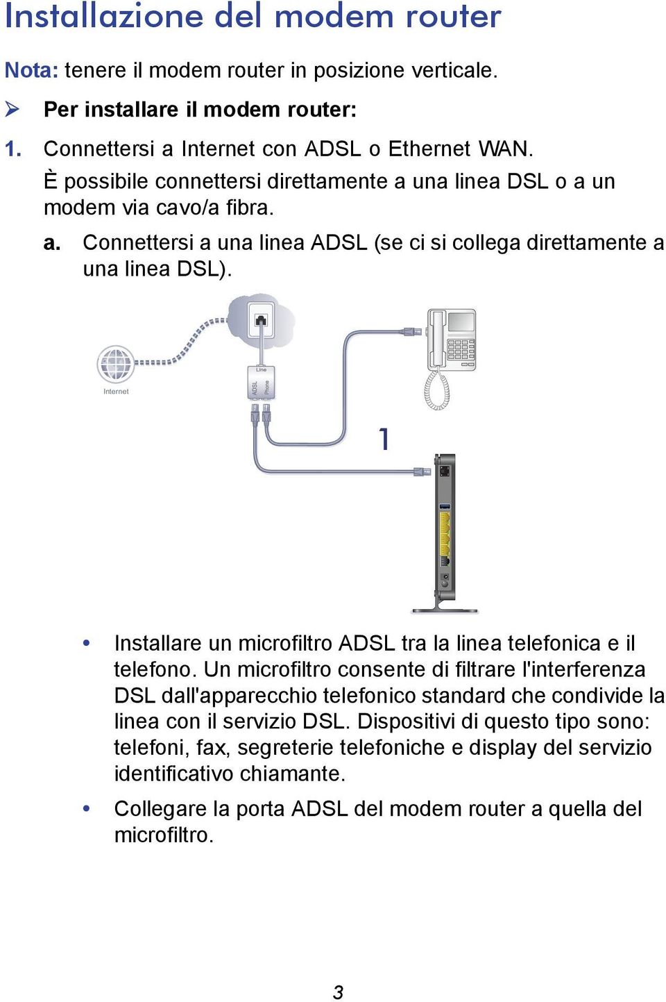 Internet 1 Installare un microfiltro ADSL tra la linea telefonica e il telefono.