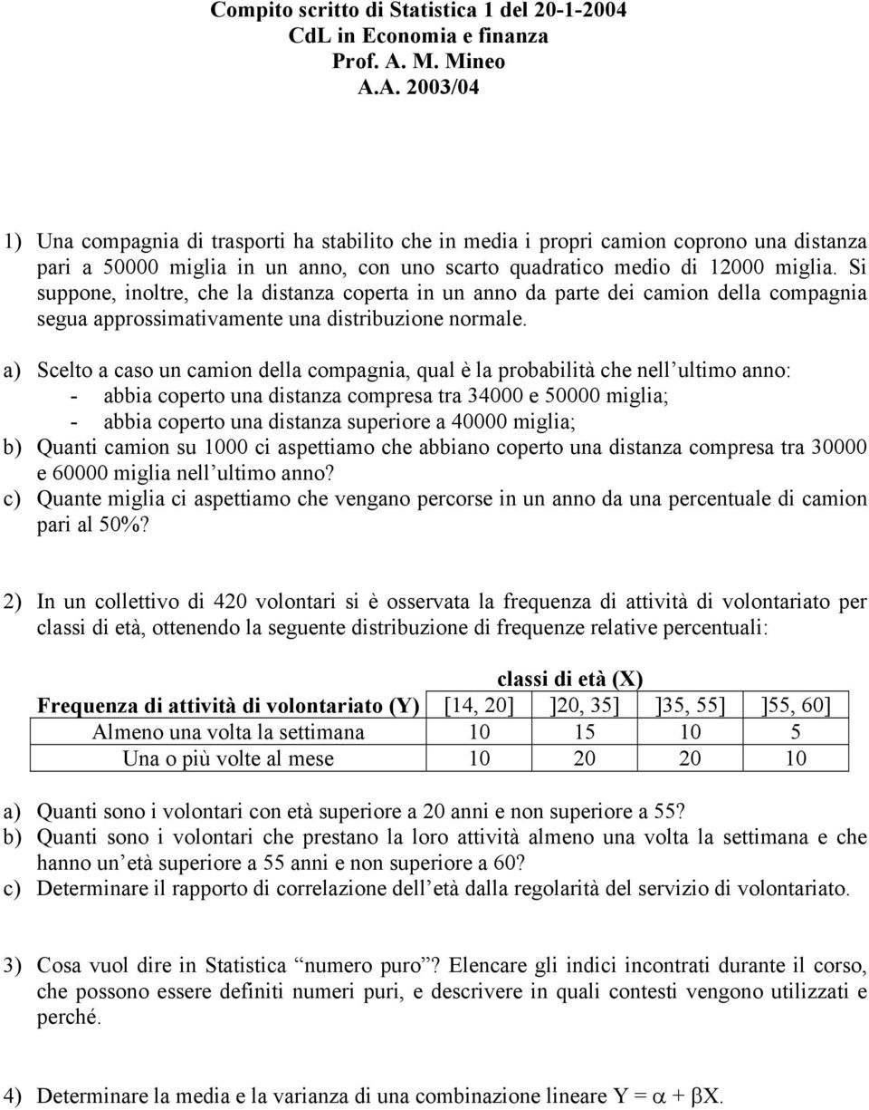 Si suppone, inoltre, che la distanza coperta in un anno da parte dei camion della compagnia segua approssimativamente una distribuzione normale.