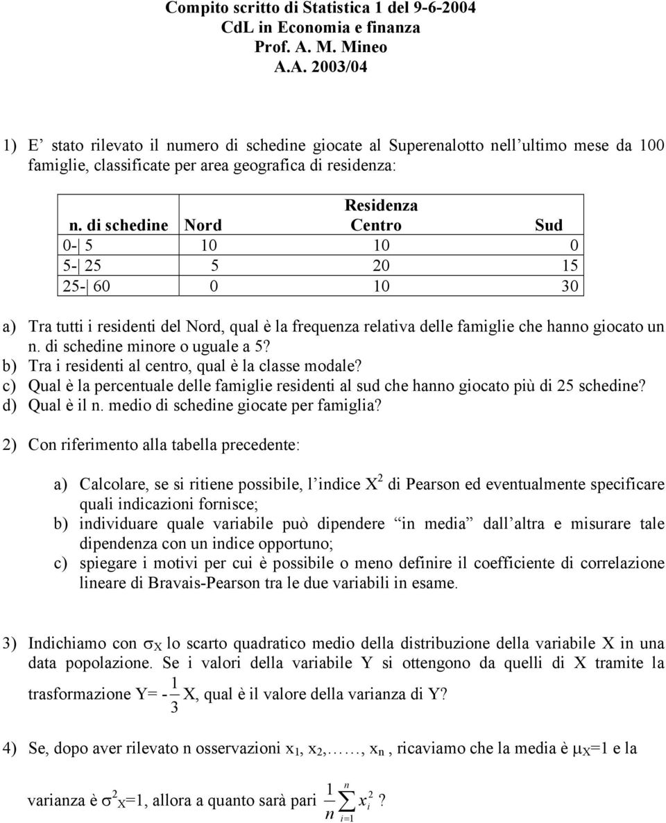 di schedine Nord Centro Sud 0-5 10 10 0 5-25 5 20 15 25-60 0 10 30 a) Tra tutti i residenti del Nord, qual è la frequenza relativa delle famiglie che hanno giocato un n.