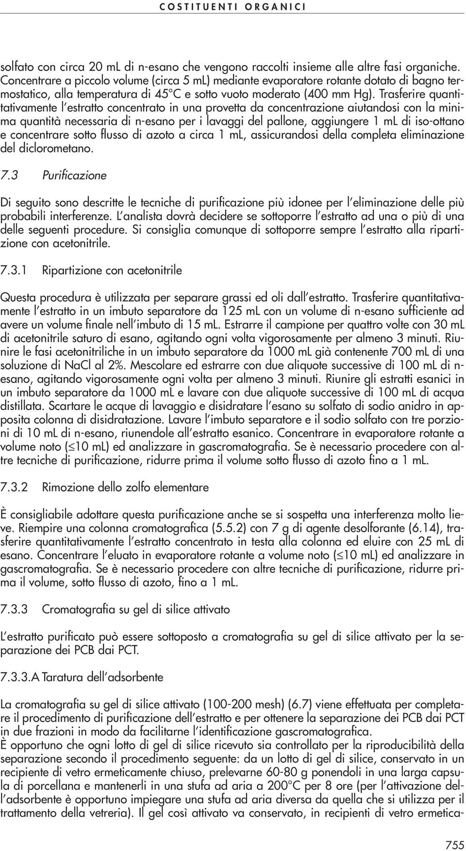 Trasferire quantitativamente l estratto concentrato in una provetta da concentrazione aiutandosi con la minima quantità necessaria di n-esano per i lavaggi del pallone, aggiungere 1 ml di iso-ottano