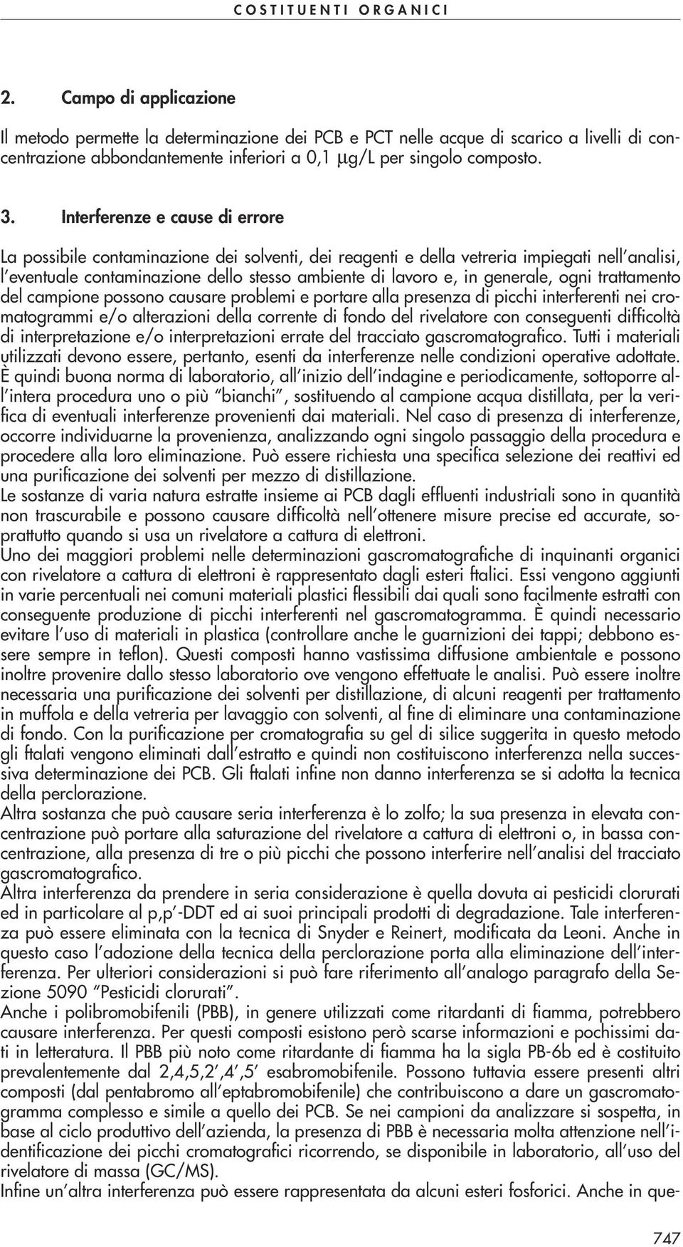 generale, ogni trattamento del campione possono causare problemi e portare alla presenza di picchi interferenti nei cromatogrammi e/o alterazioni della corrente di fondo del rivelatore con