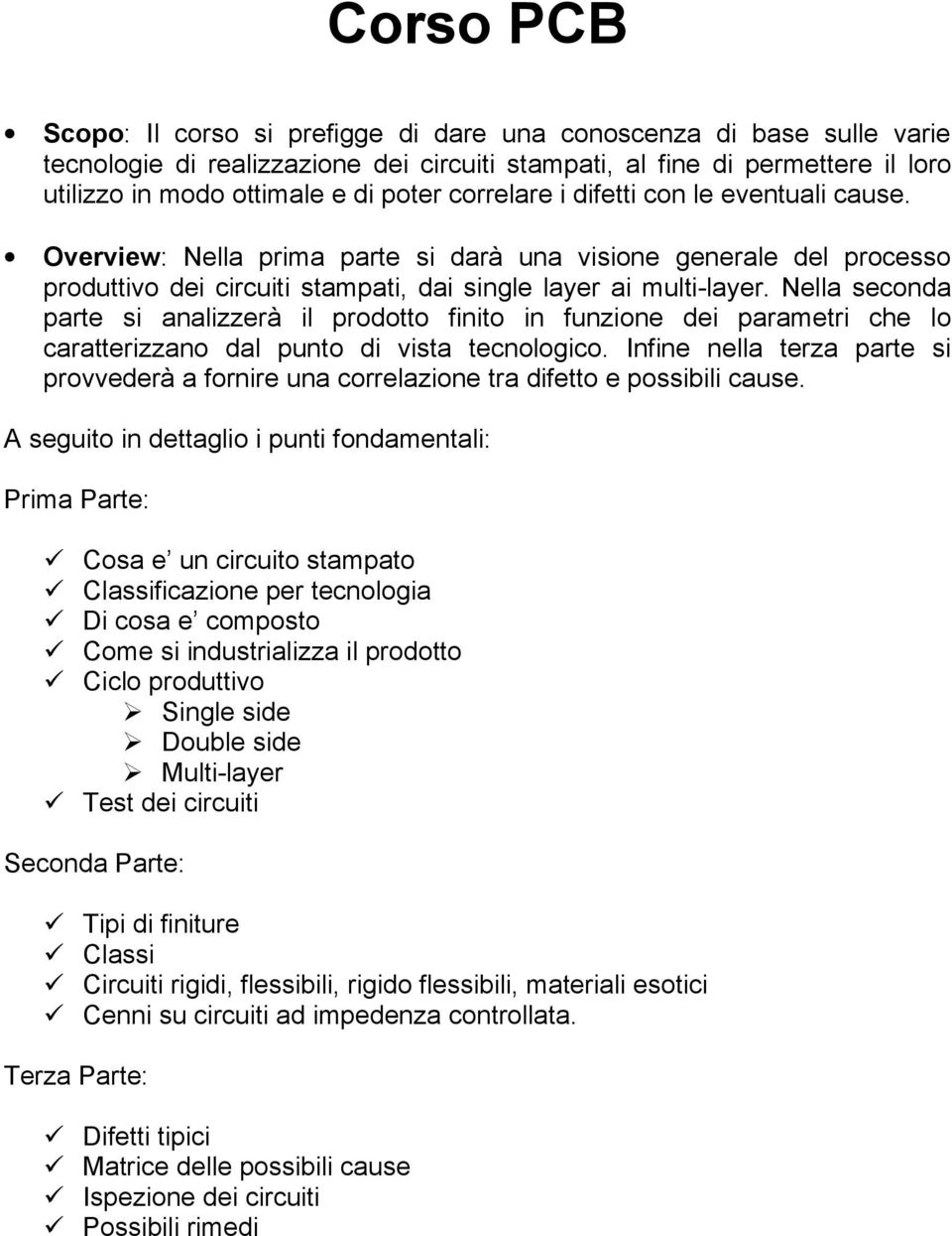 Nella seconda parte si analizzerà il prodotto finito in funzione dei parametri che lo caratterizzano dal punto di vista tecnologico.