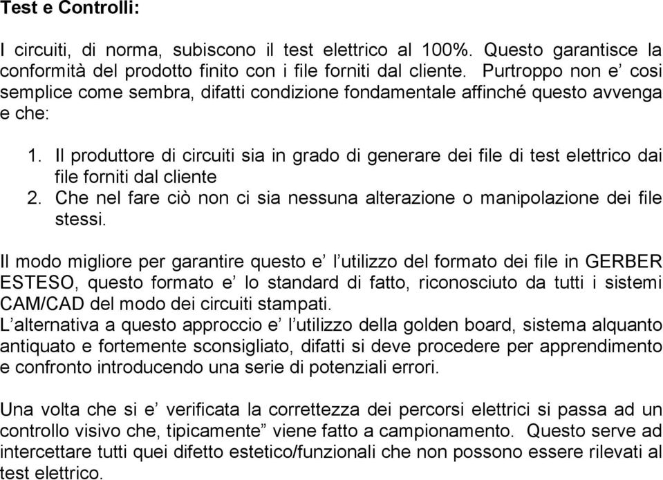 Il produttore di circuiti sia in grado di generare dei file di test elettrico dai file forniti dal cliente 2. Che nel fare ciò non ci sia nessuna alterazione o manipolazione dei file stessi.