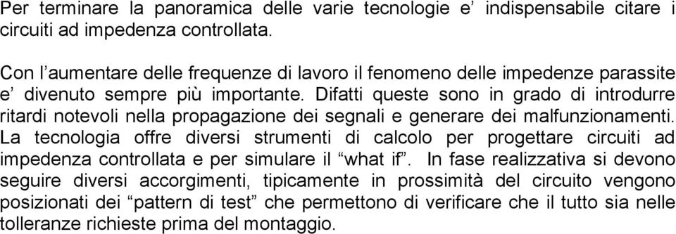 Difatti queste sono in grado di introdurre ritardi notevoli nella propagazione dei segnali e generare dei malfunzionamenti.