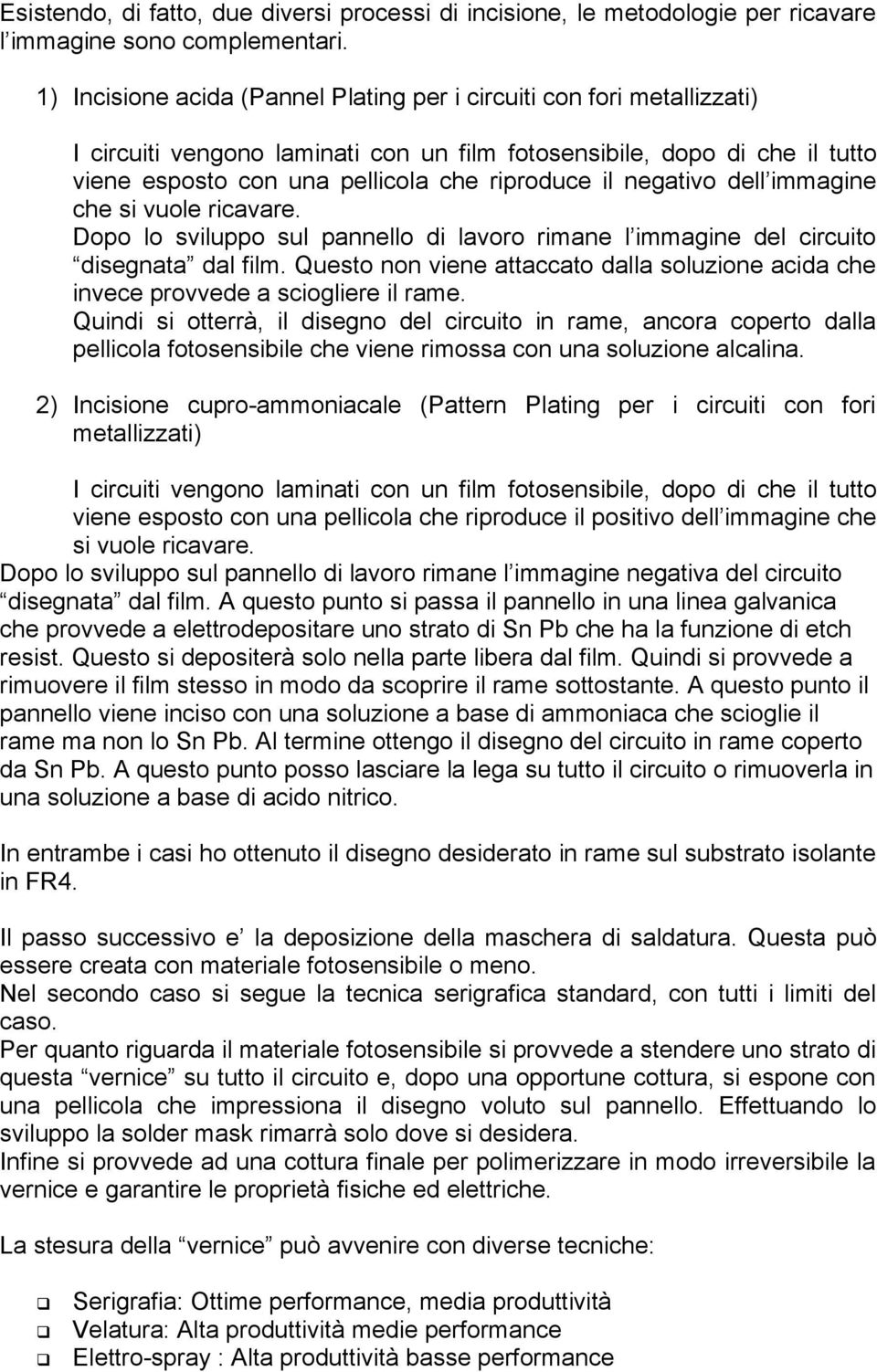 negativo dell immagine che si vuole ricavare. Dopo lo sviluppo sul pannello di lavoro rimane l immagine del circuito disegnata dal film.