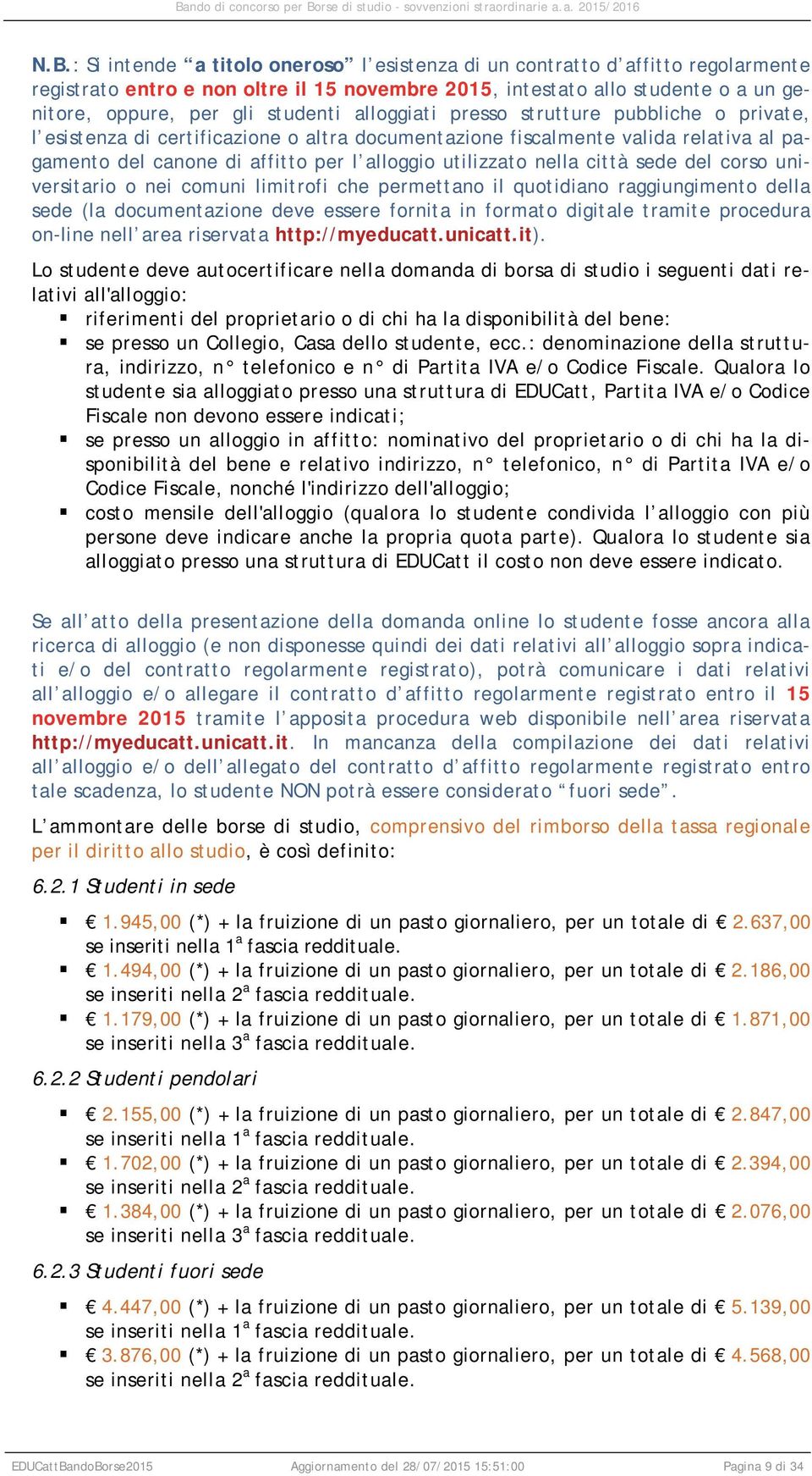 nella città sede del corso universitario o nei comuni limitrofi che permettano il quotidiano raggiungimento della sede (la documentazione deve essere fornita in formato digitale tramite procedura