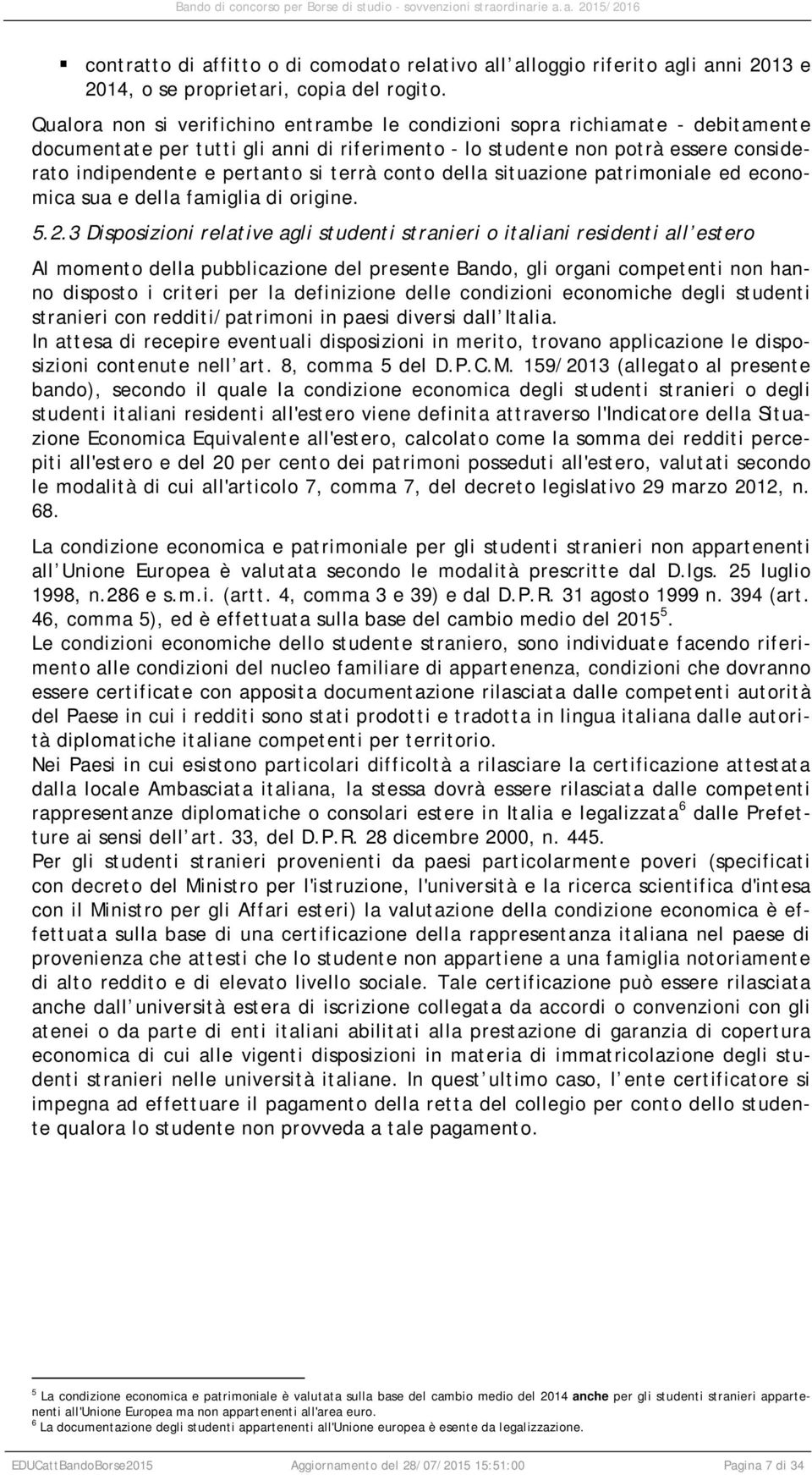 terrà conto della situazione patrimoniale ed economica sua e della famiglia di origine. 5.2.