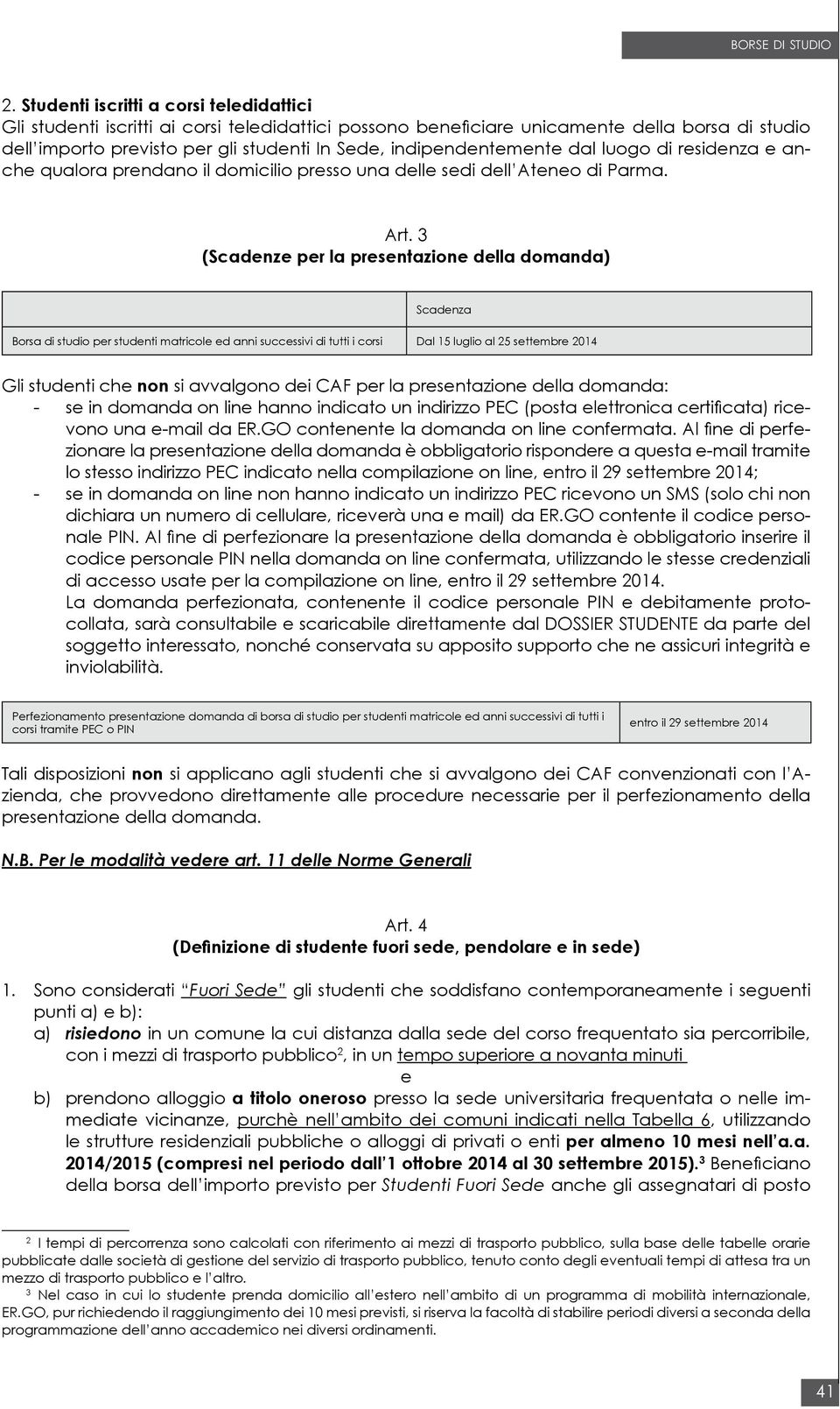 3 (Scadenze per la presentazione della domanda) Scadenza Borsa di studio per studenti matricole ed anni successivi di tutti i corsi Dal 15 luglio al 25 settembre 2014 Gli studenti che non si