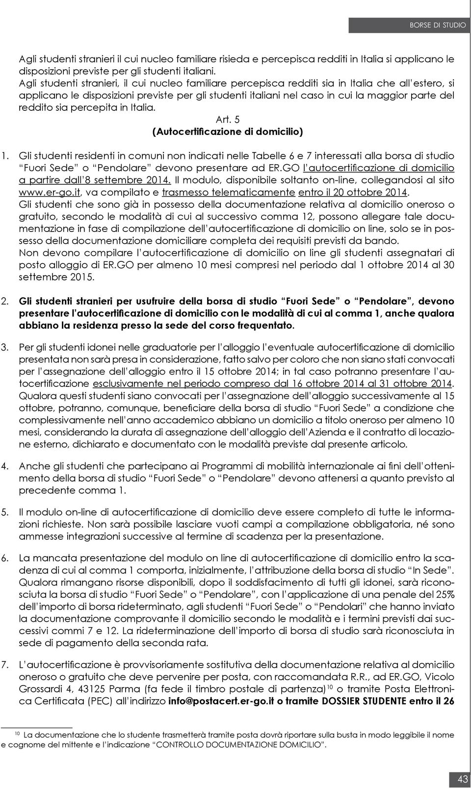 reddito sia percepita in Italia. Art. 5 (Autocertificazione di domicilio) 1.