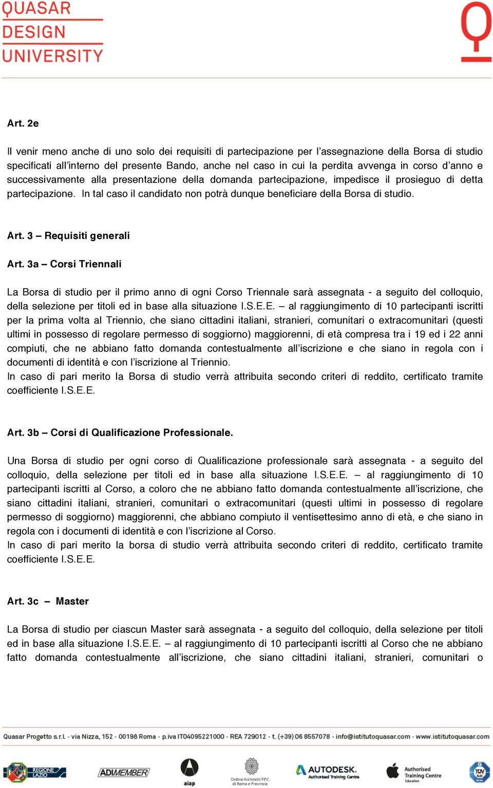 In tal caso il candidato non potrà dunque beneficiare della Borsa di studio. Art. 3 Requisiti generali Art.