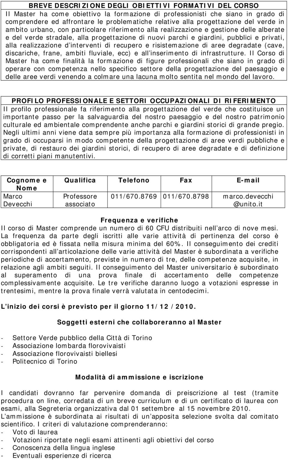 privati, alla realizzazione d interventi di recupero e risistemazione di aree degradate (cave, discariche, frane, ambiti fluviale, ecc) e all inserimento di infrastrutture.