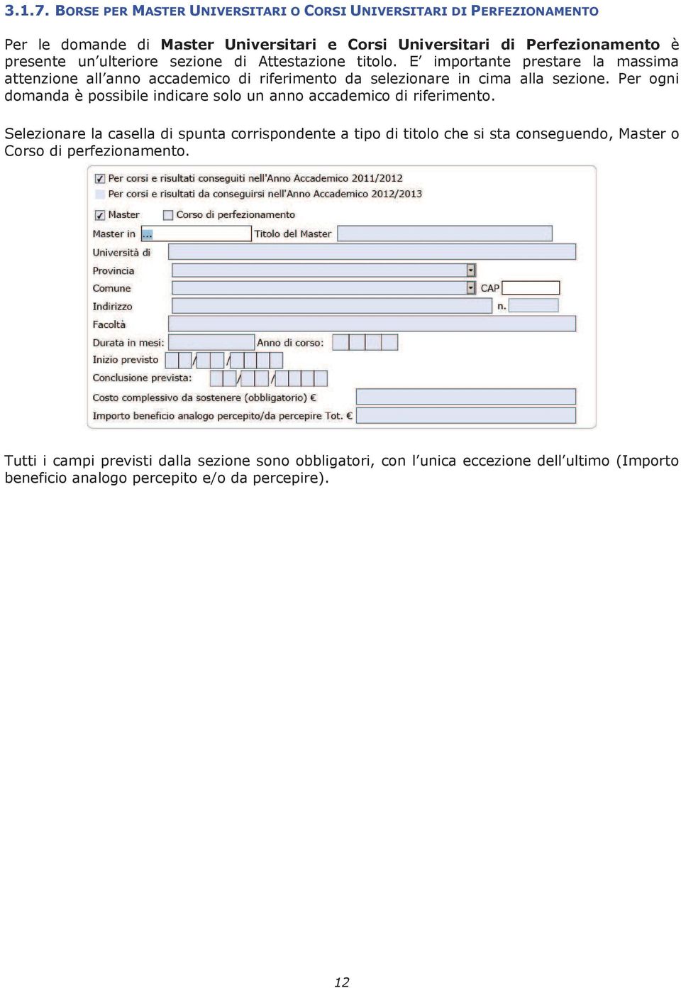 ulteriore sezione di Attestazione titolo. E importante prestare la massima attenzione all anno accademico di riferimento da selezionare in cima alla sezione.