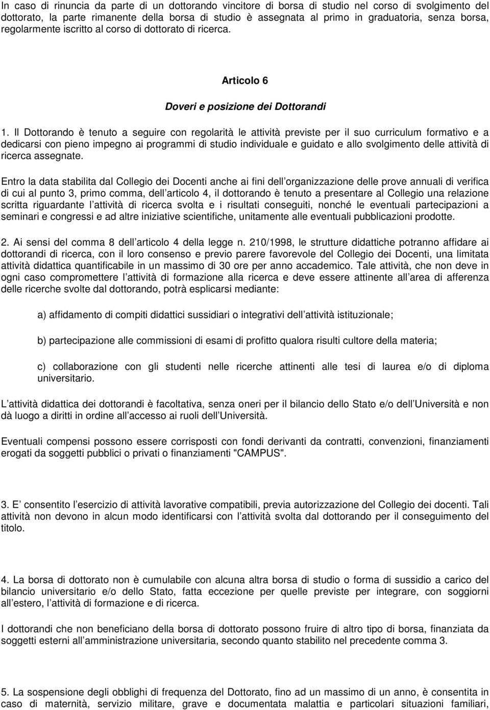 Il Dottorando è tenuto a seguire con regolarità le attività previste per il suo curriculum formativo e a dedicarsi con pieno impegno ai programmi di studio individuale e guidato e allo svolgimento