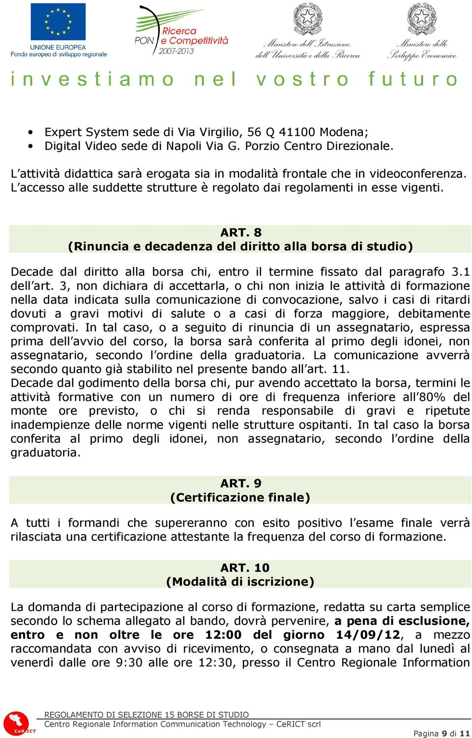 8 (Rinuncia e decadenza del diritto alla borsa di studio) Decade dal diritto alla borsa chi, entro il termine fissato dal paragrafo 3.1 dell art.