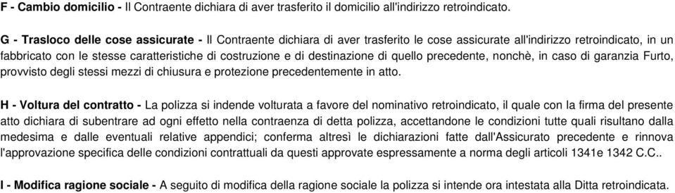 destinazione di quello precedente, nonchè, in caso di garanzia Furto, provvisto degli stessi mezzi di chiusura e protezione precedentemente in atto.