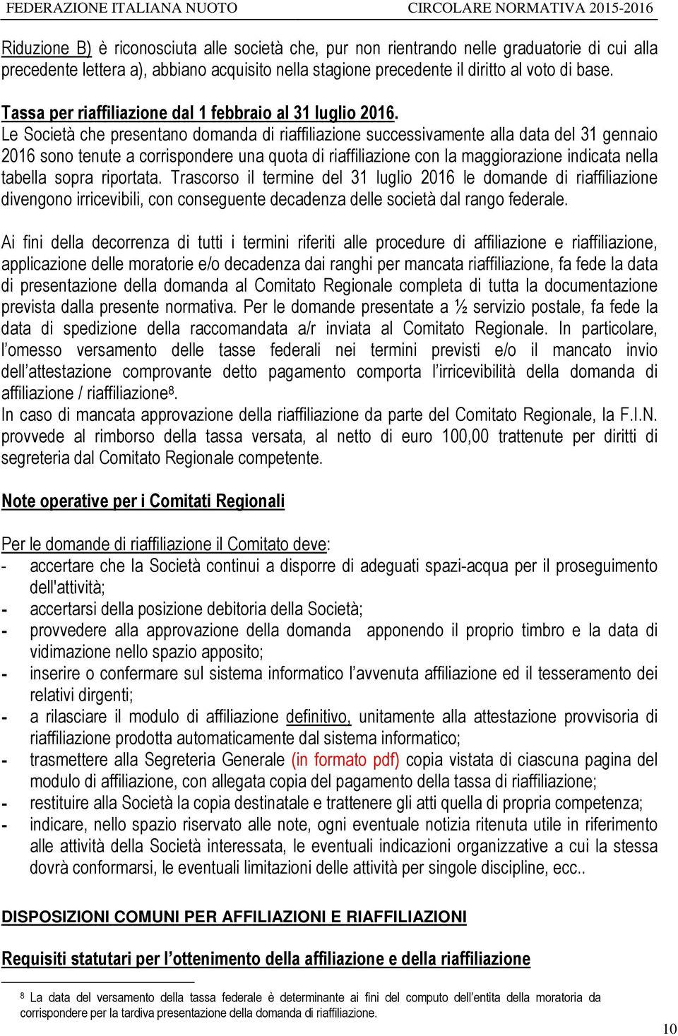 Le Società che presentano domanda di riaffiliazione successivamente alla data del 31 gennaio 2016 sono tenute a corrispondere una quota di riaffiliazione con la maggiorazione indicata nella tabella