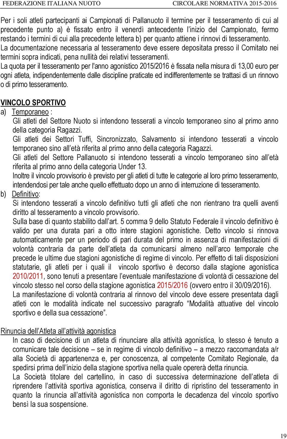 La documentazione necessaria al tesseramento deve essere depositata presso il Comitato nei termini sopra indicati, pena nullità dei relativi tesseramenti.