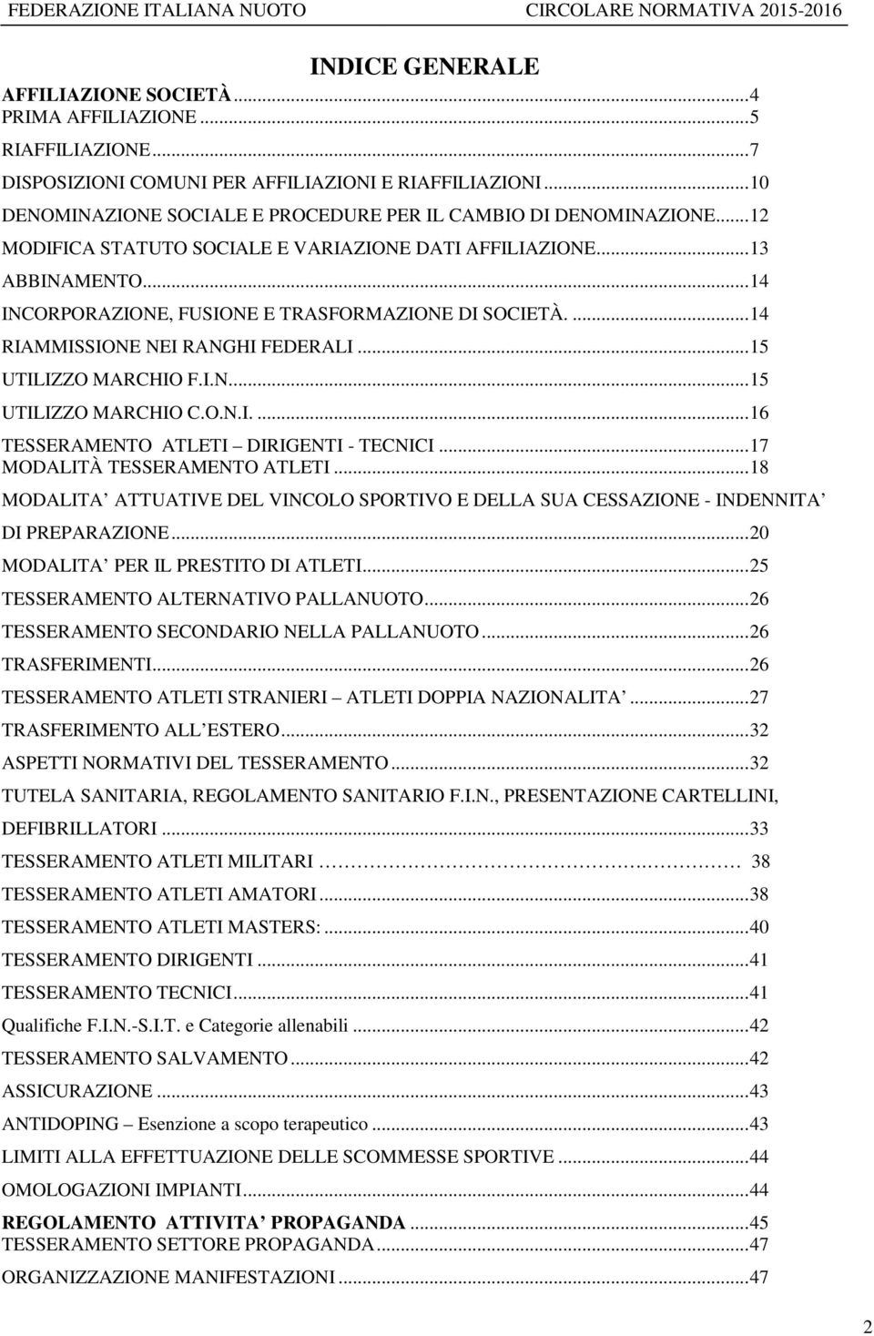 .. 14 INCORPORAZIONE, FUSIONE E TRASFORMAZIONE DI SOCIETÀ.... 14 RIAMMISSIONE NEI RANGHI FEDERALI... 15 UTILIZZO MARCHIO F.I.N.... 15 UTILIZZO MARCHIO C.O.N.I.... 16 TESSERAMENTO ATLETI DIRIGENTI - TECNICI.