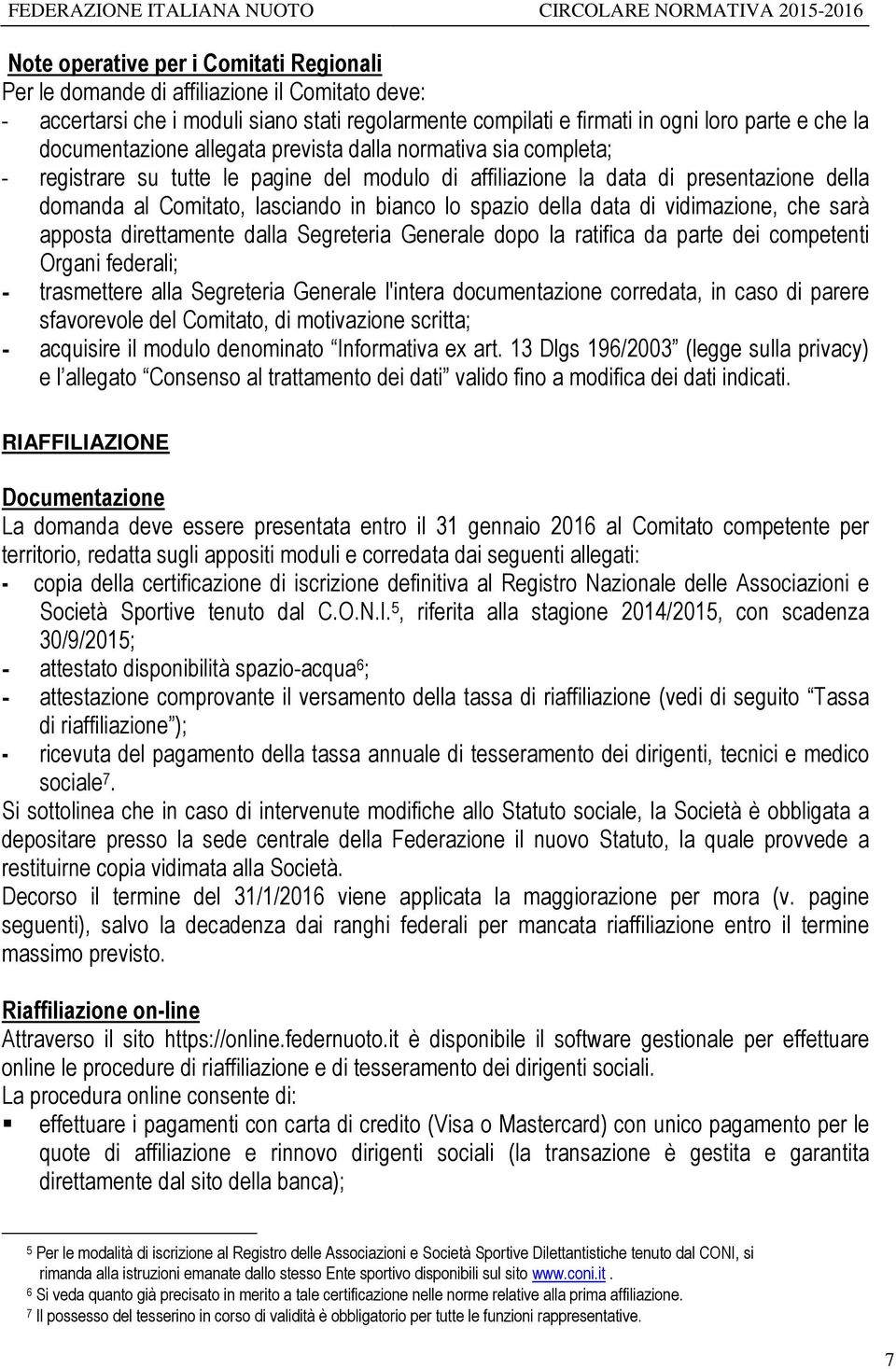 spazio della data di vidimazione, che sarà apposta direttamente dalla Segreteria Generale dopo la ratifica da parte dei competenti Organi federali; - trasmettere alla Segreteria Generale l'intera