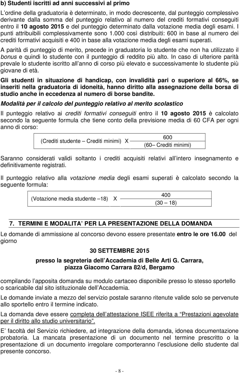 000 così distribuiti: 600 in base al numero dei crediti formativi acquisiti e 400 in base alla votazione media degli esami superati.