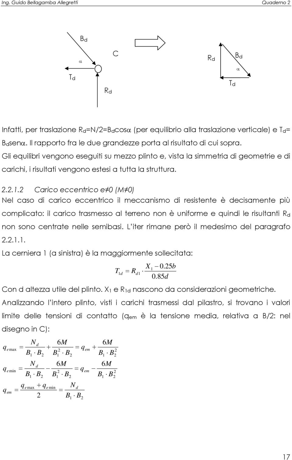 Gli equilibri vengono eseguiti su mezzo plinto e, vista la simmetria di geometrie e di carichi, i risultati vengono estesi a tutta la struttura.