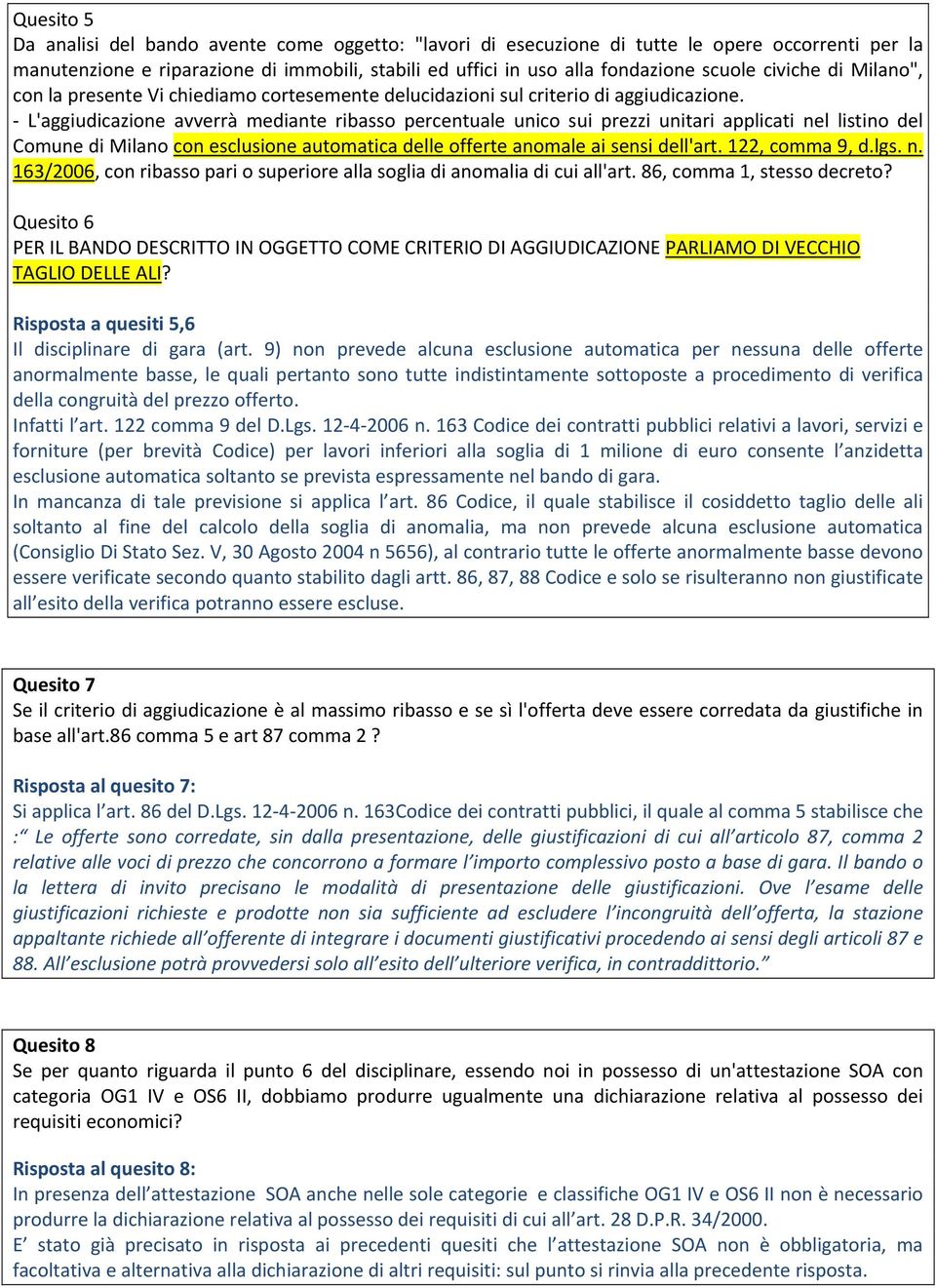 L'aggiudicazione avverrà mediante ribasso percentuale unico sui prezzi unitari applicati nel listino del Comune di Milano con esclusione automatica delle offerte anomale ai sensi dell'art.