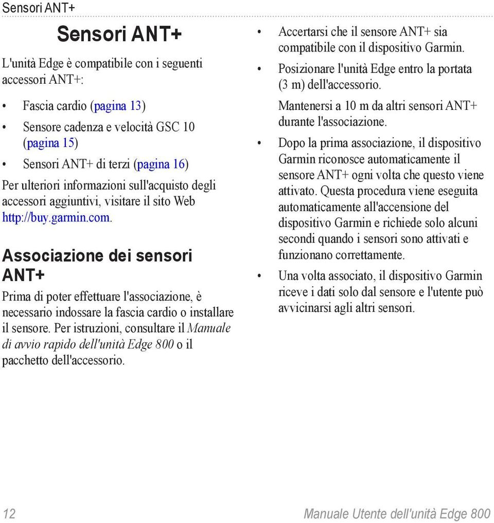 Associazione dei sensori ANT+ Prima di poter effettuare l'associazione, è necessario indossare la fascia cardio o installare il sensore.